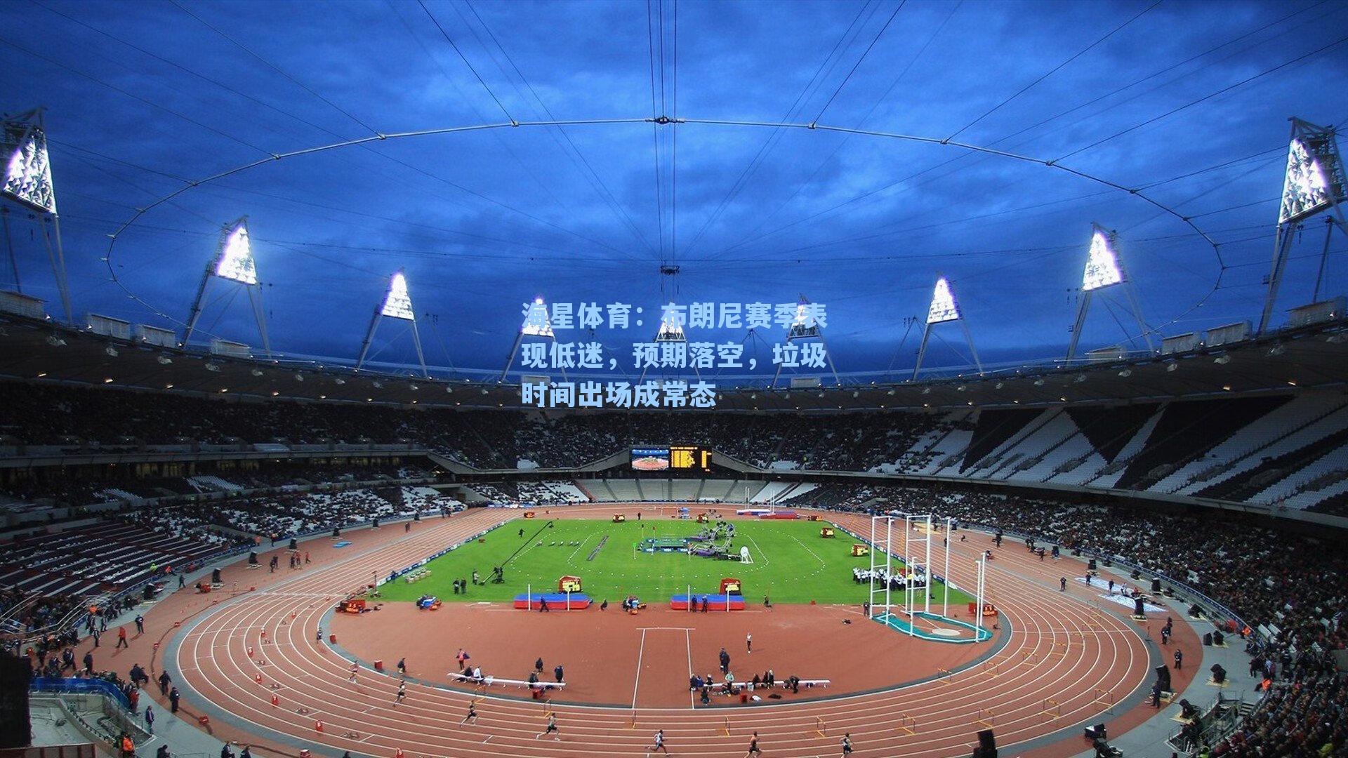 布朗尼赛季表现低迷，预期落空，垃圾时间出场成常态